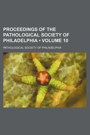 Cover of Proceedings of the Pathological Society of Philadelphia (Volume 10)