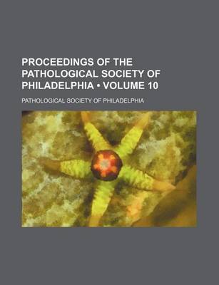 Book cover for Proceedings of the Pathological Society of Philadelphia (Volume 10)