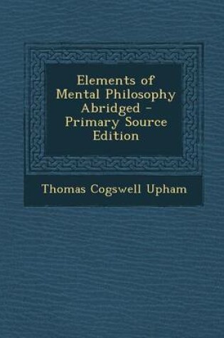 Cover of Elements of Mental Philosophy Abridged - Primary Source Edition