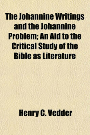 Cover of The Johannine Writings and the Johannine Problem; An Aid to the Critical Study of the Bible as Literature