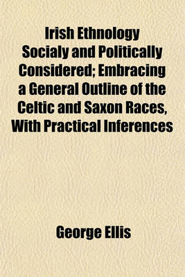 Book cover for Irish Ethnology Socialy and Politically Considered; Embracing a General Outline of the Celtic and Saxon Races, with Practical Inferences