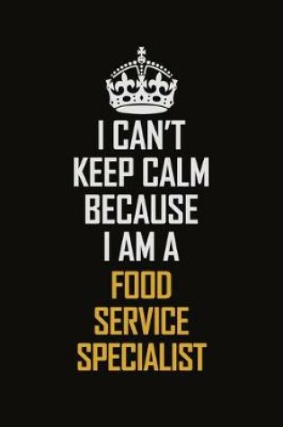 Cover of I Can't Keep Calm Because I Am A Food Service Specialist