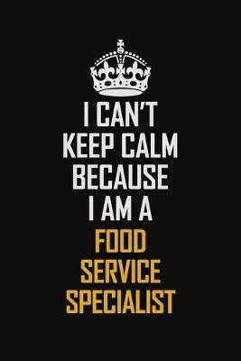 Book cover for I Can't Keep Calm Because I Am A Food Service Specialist