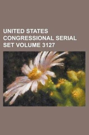 Cover of United States Congressional Serial Set Volume 3127