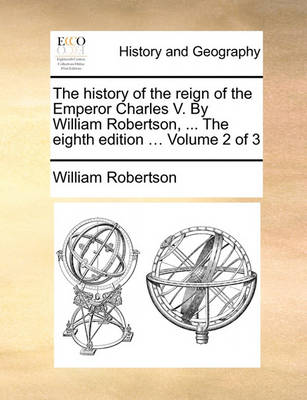 Book cover for The History of the Reign of the Emperor Charles V. by William Robertson, ... the Eighth Edition ... Volume 2 of 3