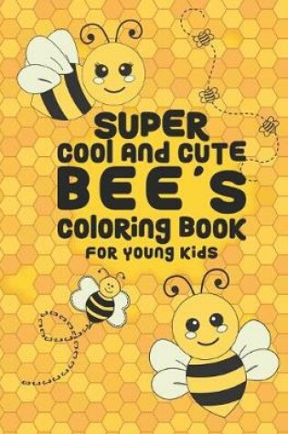 Cover of Super Cool And Cute Bee's Coloring Book For Young Kids