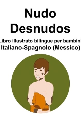 Cover of Italiano-Spagnolo (Messico) Nudo / Desnudos Libro illustrato bilingue per bambini