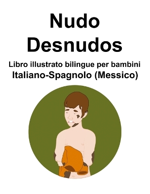 Book cover for Italiano-Spagnolo (Messico) Nudo / Desnudos Libro illustrato bilingue per bambini