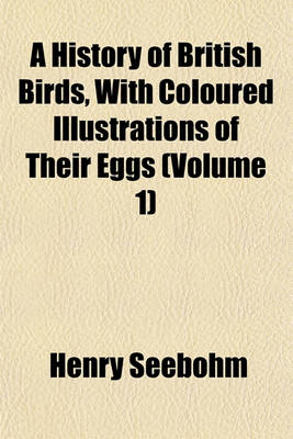 Book cover for A History of British Birds, with Coloured Illustrations of Their Eggs (Volume 1)