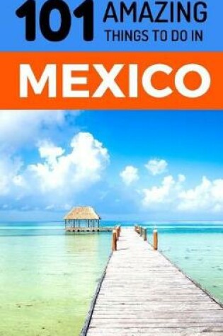 Cover of 101 Amazing Things to Do in Mexico