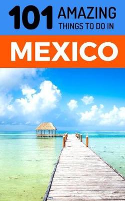 Book cover for 101 Amazing Things to Do in Mexico