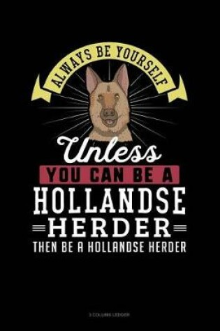 Cover of Always Be Yourself Unless You Can Be a Hollandse Herder Then Be a Hollandse Herder