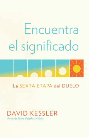 Book cover for Encuentra el significado: La sexta etapa del duelo / Finding Meaning: The Sixth Stage of Grief