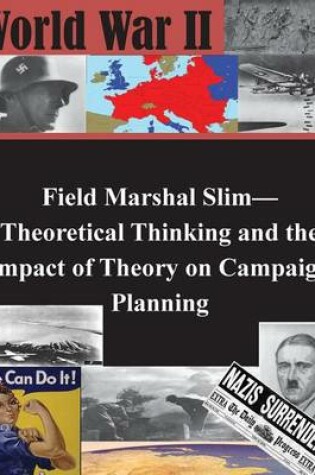 Cover of Field Marshal Slim-Theoretical Thinking and the Impact of Theory on Campaign Planning