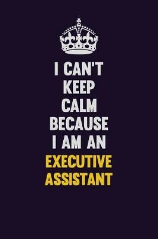 Cover of I can't Keep Calm Because I Am An Executive Assistant