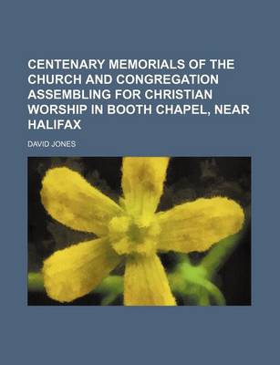 Book cover for Centenary Memorials of the Church and Congregation Assembling for Christian Worship in Booth Chapel, Near Halifax