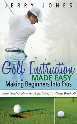 Book cover for Golf Instruction Made Easy: Making Beginners Into Pros