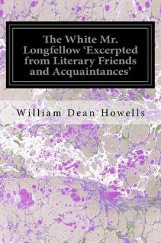 Cover of The White Mr. Longfellow 'Excerpted from Literary Friends and Acquaintances'