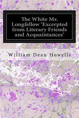 Book cover for The White Mr. Longfellow 'Excerpted from Literary Friends and Acquaintances'