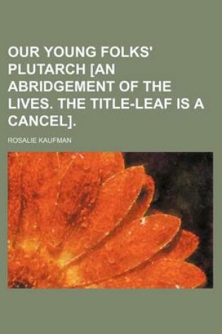 Cover of Our Young Folks' Plutarch [An Abridgement of the Lives. the Title-Leaf Is a Cancel].