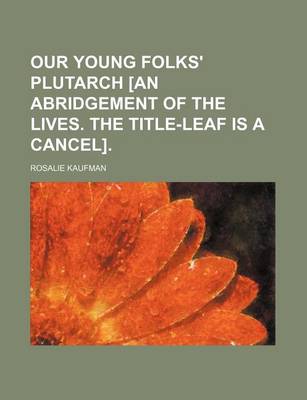 Book cover for Our Young Folks' Plutarch [An Abridgement of the Lives. the Title-Leaf Is a Cancel].