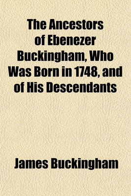 Book cover for The Ancestors of Ebenezer Buckingham, Who Was Born in 1748, and of His Descendants