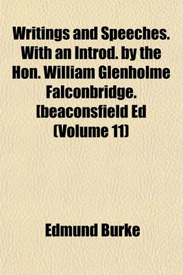 Book cover for Writings and Speeches. with an Introd. by the Hon. William Glenholme Falconbridge. [Beaconsfield Ed (Volume 11)