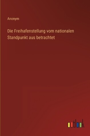 Cover of Die Freihafenstellung vom nationalen Standpunkt aus betrachtet