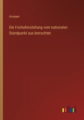 Book cover for Die Freihafenstellung vom nationalen Standpunkt aus betrachtet