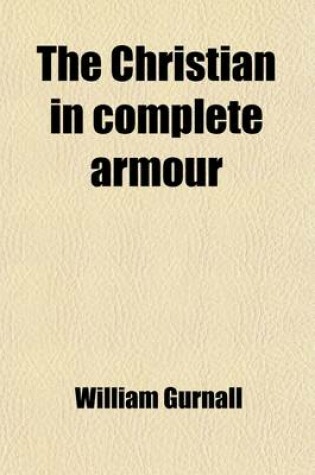 Cover of The Christian in Complete Armour (Volume 2); Or, a Treatise on the Saints' War with the Devil, Wherein a Discovery Is Made of the Policy, Power, Wicke