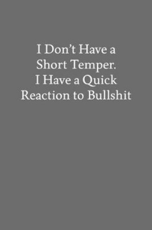 Cover of I Don't Have a Short Temper. I Have a Quick Reaction to Bullshit