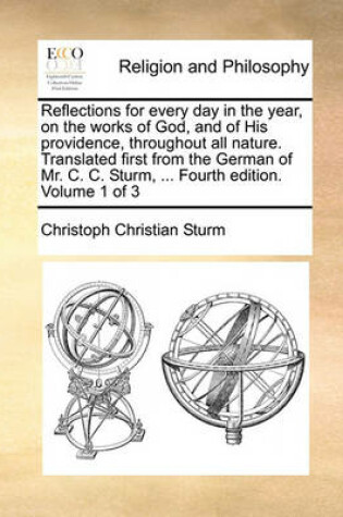 Cover of Reflections for Every Day in the Year, on the Works of God, and of His Providence, Throughout All Nature. Translated First from the German of Mr. C. C. Sturm, ... Fourth Edition. Volume 1 of 3