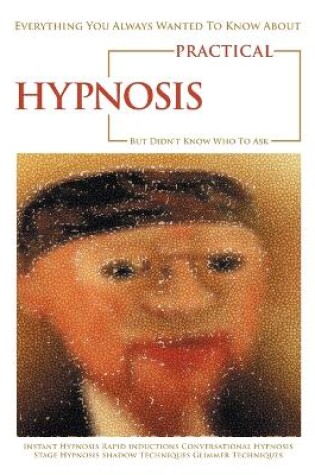 Cover of Everything You Always Wanted to Know About Practical Hypnosis but Didn't Know Who to Ask