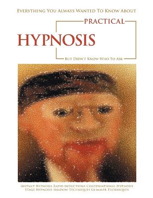 Book cover for Everything You Always Wanted to Know About Practical Hypnosis but Didn't Know Who to Ask