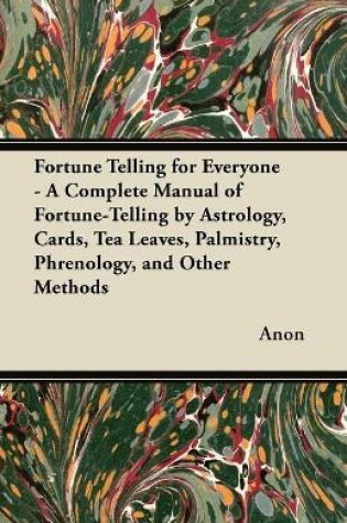 Cover of Fortune Telling for Everyone - A Complete Manual of Fortune-Telling by Astrology, Cards, Tea Leaves, Palmistry, Phrenology, and Other Methods