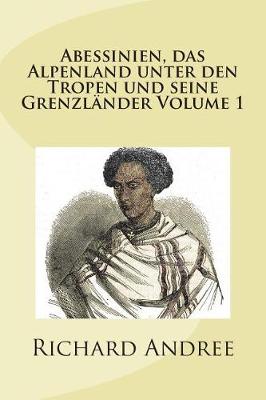 Book cover for Abessinien, Das Alpenland Unter Den Tropen Und Seine Grenzl nder Volume 1