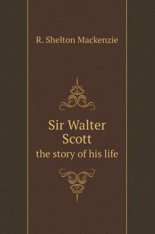 Cover of Sir Walter Scott the story of his life
