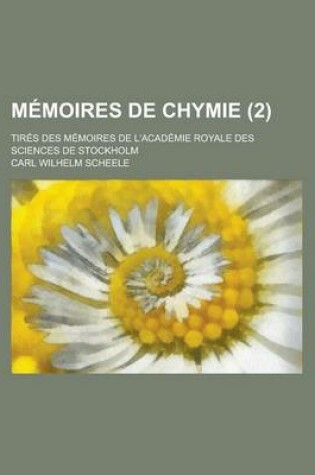 Cover of Memoires de Chymie; Tires Des Memoires de L'Academie Royale Des Sciences de Stockholm (2 )