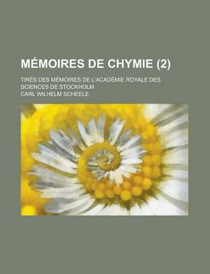 Book cover for Memoires de Chymie; Tires Des Memoires de L'Academie Royale Des Sciences de Stockholm (2 )