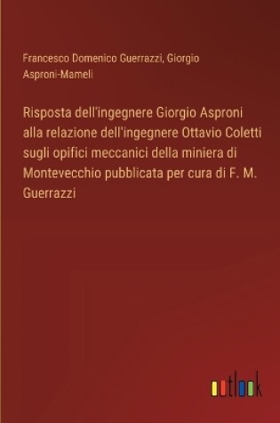 Cover of Risposta dell'ingegnere Giorgio Asproni alla relazione dell'ingegnere Ottavio Coletti sugli opifici meccanici della miniera di Montevecchio pubblicata per cura di F. M. Guerrazzi