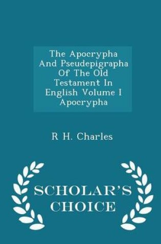 Cover of The Apocrypha and Pseudepigrapha of the Old Testament in English Volume I Apocrypha - Scholar's Choice Edition