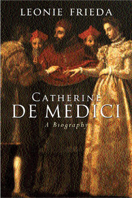 Catherine De Medici by Leonie Frieda