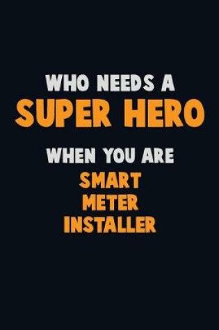 Cover of Who Need A SUPER HERO, When You Are Smart Meter Installer