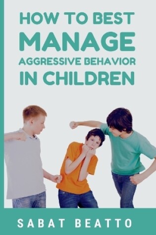 Cover of How To Best Manage Aggressive Behavior in Children