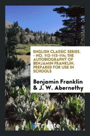 Cover of English Classic Series. - No. 112-113-114; The Autobiography of Benjamin Franklin. Prepared for Use in Schools