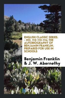 Book cover for English Classic Series. - No. 112-113-114; The Autobiography of Benjamin Franklin. Prepared for Use in Schools