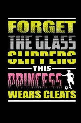 Cover of Forget The Glass Slippers This Princess Wears Cleats