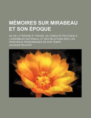 Book cover for Memoires Sur Mirabeau Et Son Epoque; Sa Vie Litteraire Et Privee, Sa Conduite Politique A L'Assemblee Nationale, Et Ses Relations Avec Les Principaux