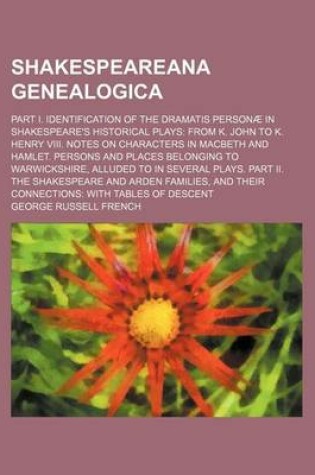 Cover of Shakespeareana Genealogica; Part I. Identification of the Dramatis Personae in Shakespeare's Historical Plays from K. John to K. Henry VIII. Notes on