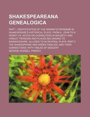 Book cover for Shakespeareana Genealogica; Part I. Identification of the Dramatis Personae in Shakespeare's Historical Plays from K. John to K. Henry VIII. Notes on